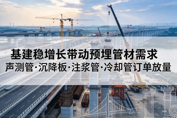 招远基建稳增长带动预埋监测管材需求，声测管、沉降板、注浆管订单持续放量
